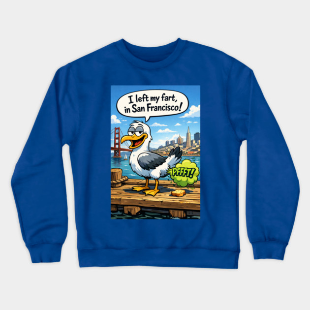 I Left My Fart In San Francisco Crewneck Sweatshirt by CrazyGirl