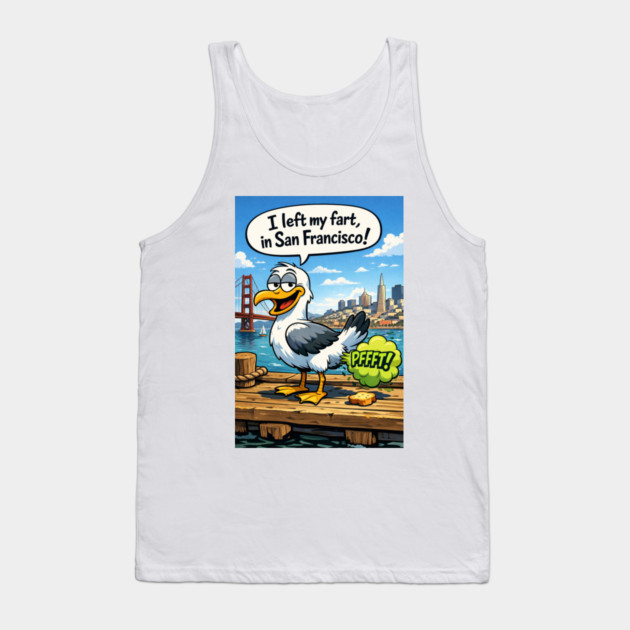I Left My Fart In San Francisco Tank Top by CrazyGirl