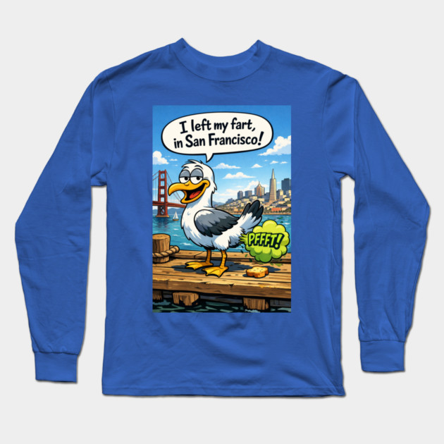I Left My Fart In San Francisco Long Sleeve T-Shirt by CrazyGirl