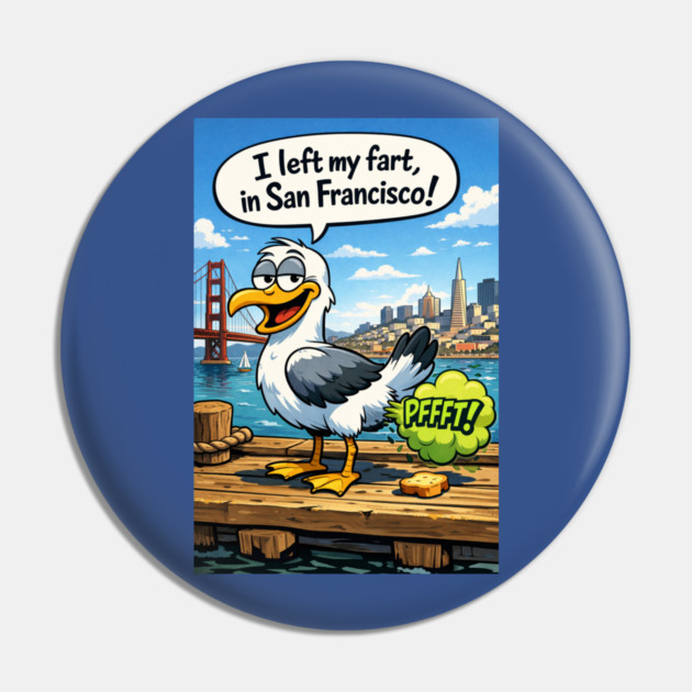 I Left My Fart In San Francisco Pin by CrazyGirl