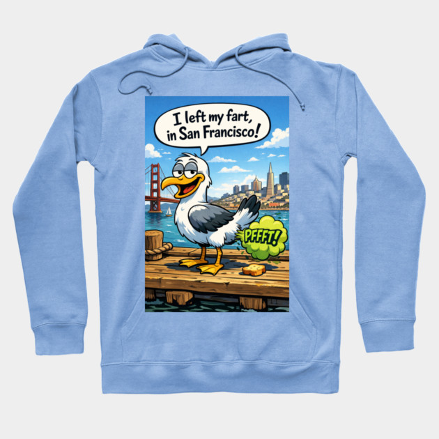 I Left My Fart In San Francisco Hoodie by CrazyGirl