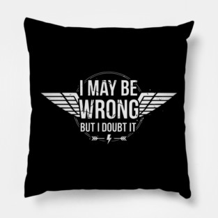 I May Be Wrong But I Doubt It - Sarcastic design Pillow