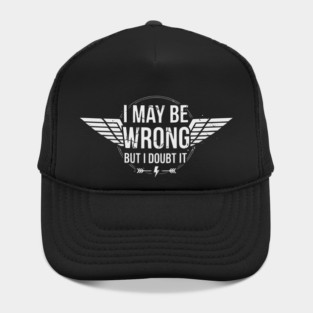 I May Be Wrong But I Doubt It - Sarcastic design Hat