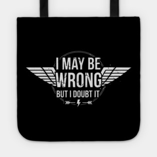 I May Be Wrong But I Doubt It - Sarcastic design Tote