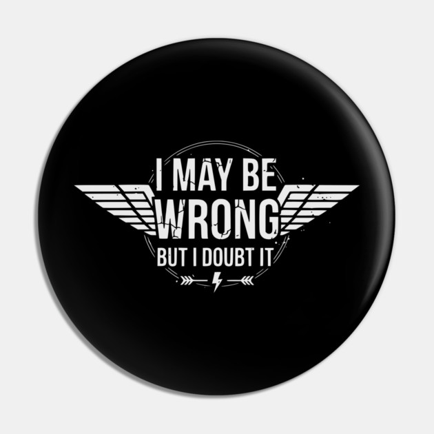 I May Be Wrong But I Doubt It - Sarcastic design Pin by UrbanLifeApparel