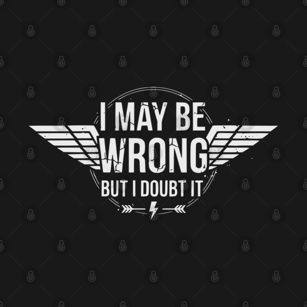 I May Be Wrong But I Doubt It - Sarcastic design by UrbanLifeApparel