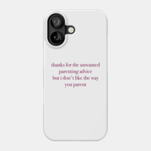 Unwanted Parenting Advice Phone Case