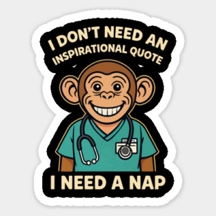 Nurse Life - I Don’t Need An Inspirational Quote I Need A Nap Sticker