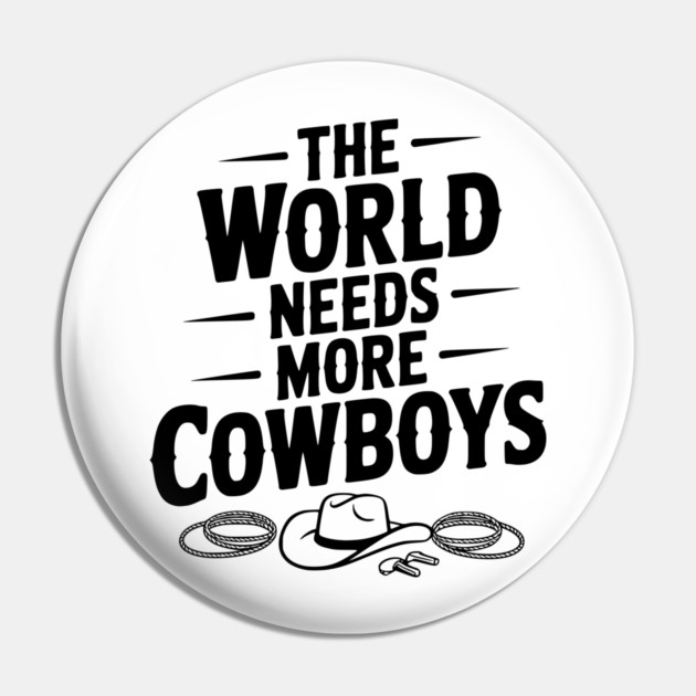 The World Needs More Cowboys Pin by Frank Ring