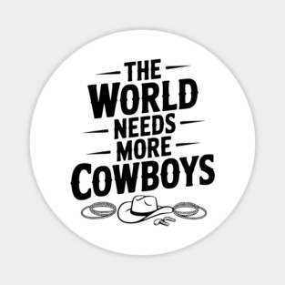 The World Needs More Cowboys Magnet