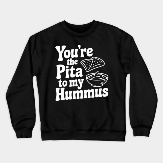 You're the Pita to my Hummus Crewneck Sweatshirt by Frank Ring