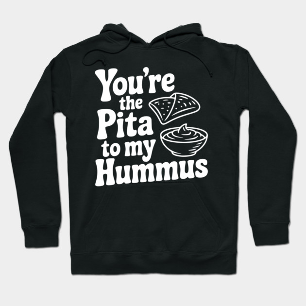 You're the Pita to my Hummus Hoodie by Frank Ring