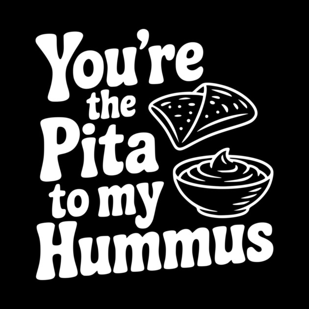 You're the Pita to my Hummus by Frank Ring