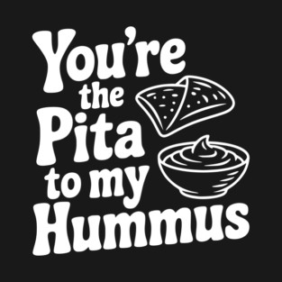 You're the Pita to my Hummus T-Shirt