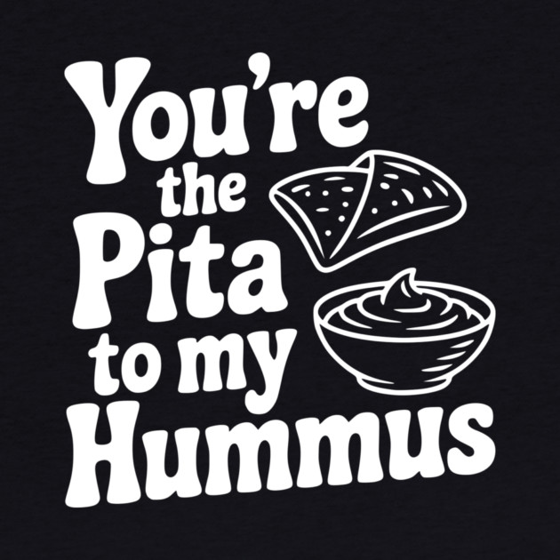 You're the Pita to my Hummus by Frank Ring