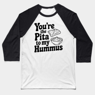 You're the Pita to my Hummus Baseball T-Shirt