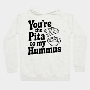 You're the Pita to my Hummus Hoodie