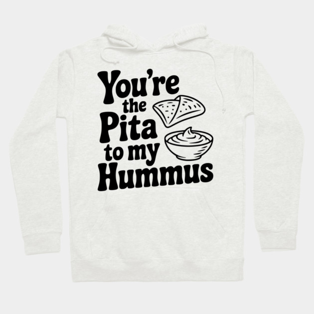 You're the Pita to my Hummus Hoodie by Frank Ring