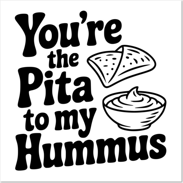 You're the Pita to my Hummus Wall Art by Frank Ring