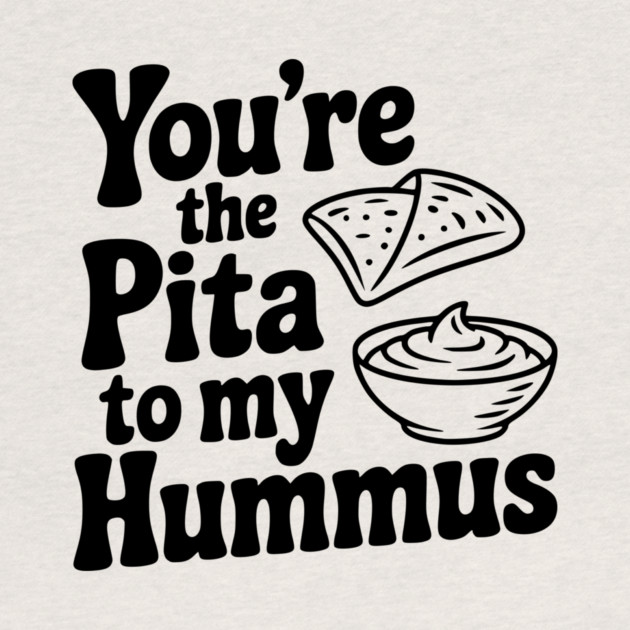 You're the Pita to my Hummus by Frank Ring