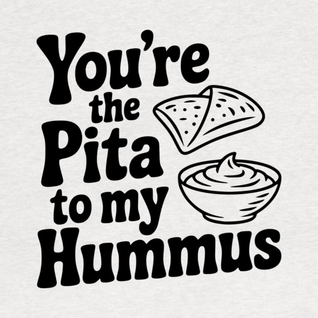 You're the Pita to my Hummus by Frank Ring