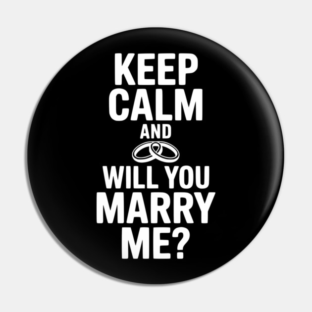 Keep Calm and Will You Marry Me? Pin by Frank Ring