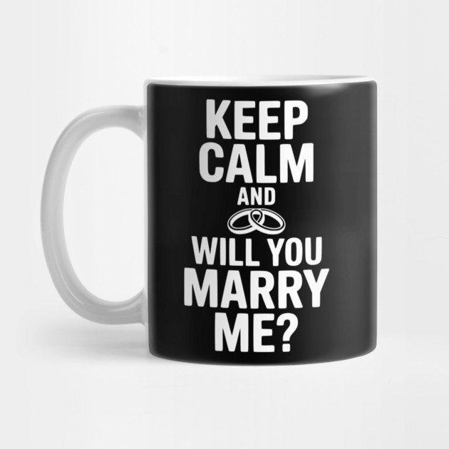 Keep Calm and Will You Marry Me? by Frank Ring