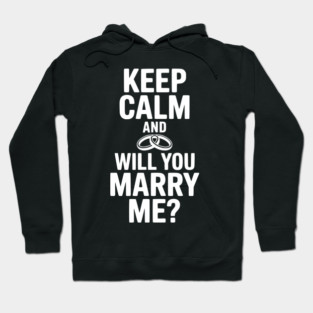 Keep Calm and Will You Marry Me? Hoodie