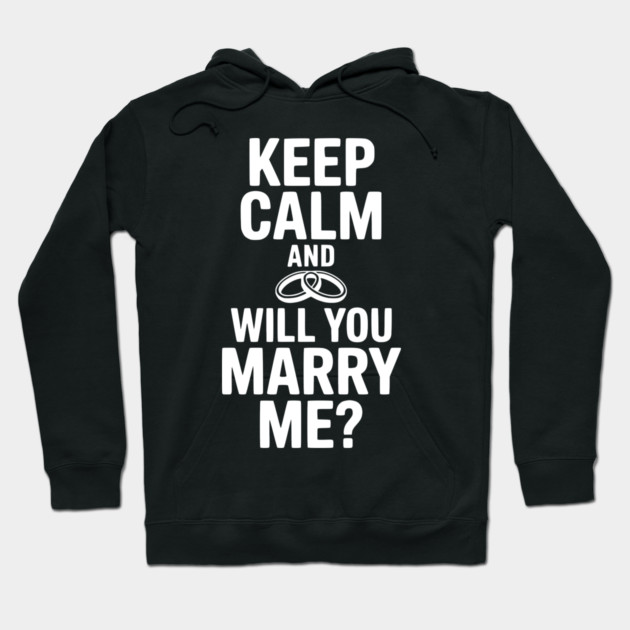 Keep Calm and Will You Marry Me? Hoodie by Frank Ring