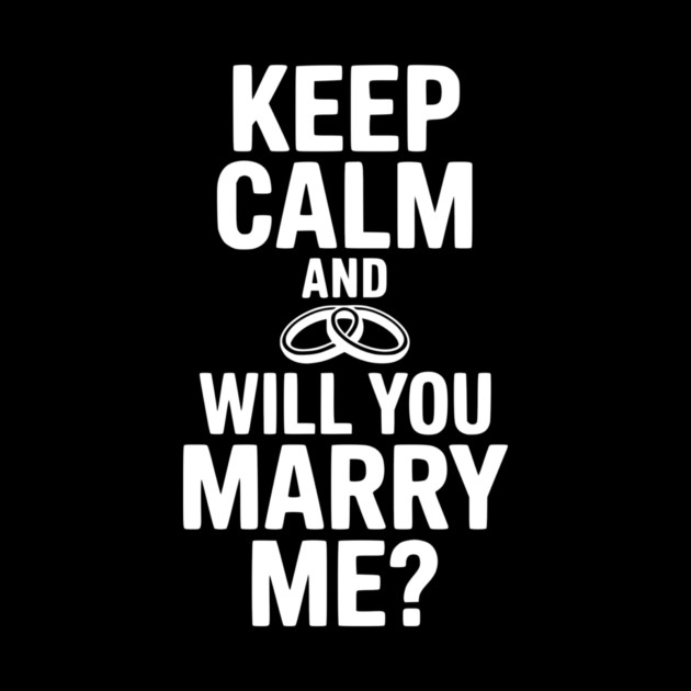Keep Calm and Will You Marry Me? by Frank Ring