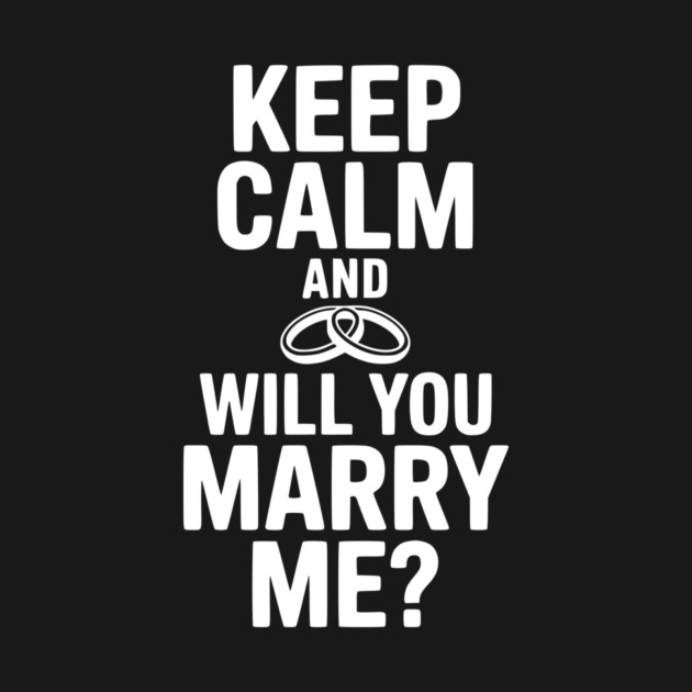 Keep Calm and Will You Marry Me? by Frank Ring