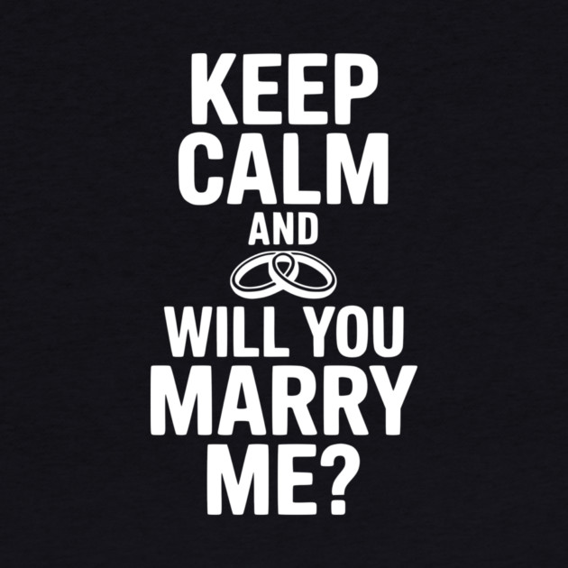 Keep Calm and Will You Marry Me? by Frank Ring