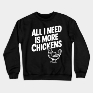 All I Need is More Chickens Crewneck Sweatshirt