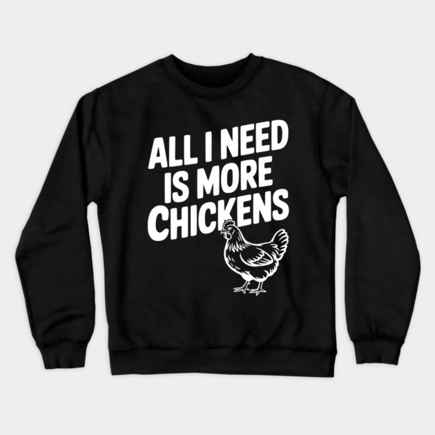 All I Need is More Chickens Crewneck Sweatshirt by Frank Ring