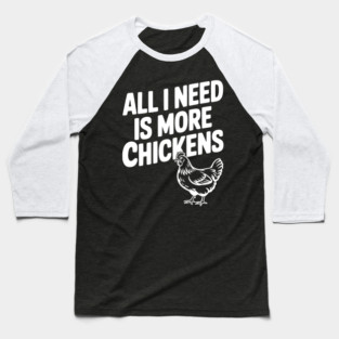All I Need is More Chickens Baseball T-Shirt