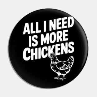 All I Need is More Chickens Pin