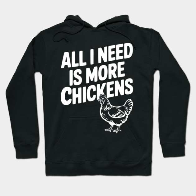 All I Need is More Chickens Hoodie by Frank Ring