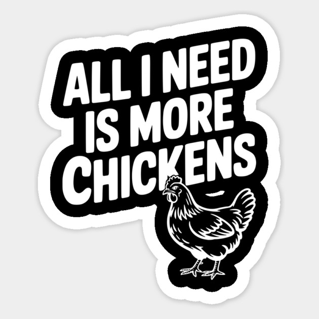 All I Need is More Chickens Sticker by Frank Ring