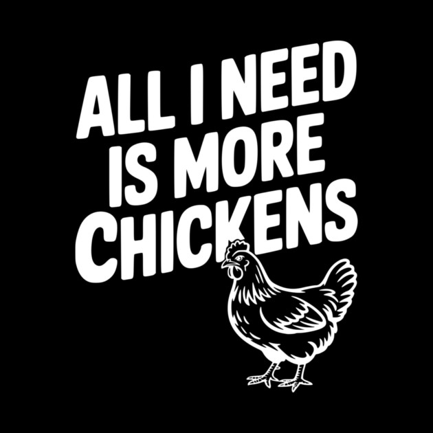 All I Need is More Chickens by Frank Ring