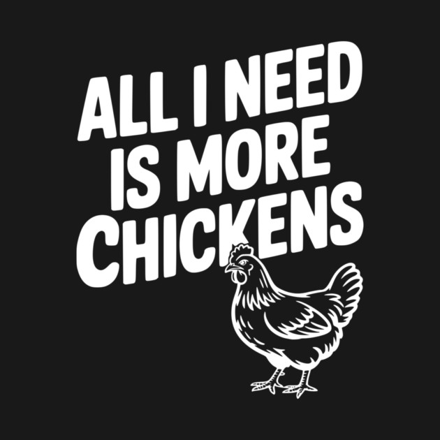 All I Need is More Chickens by Frank Ring