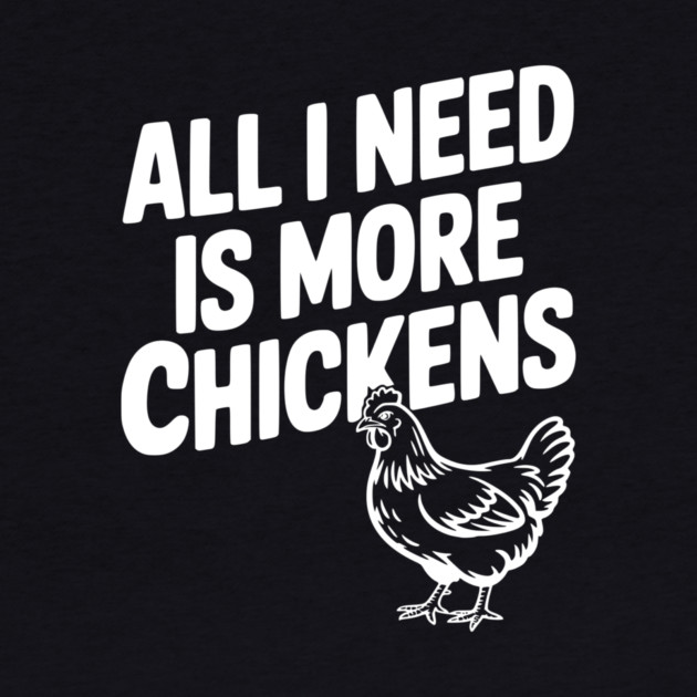 All I Need is More Chickens by Frank Ring