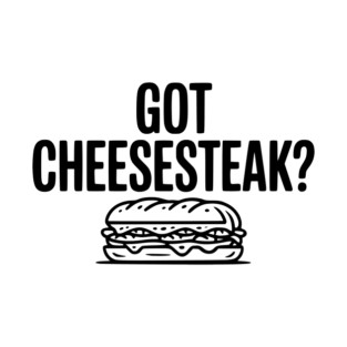 Got Cheesesteak? T-Shirt