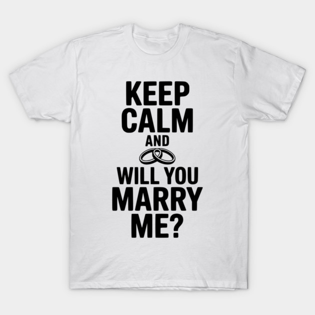 Keep Calm and Will You Marry Me? T-Shirt by Frank Ring