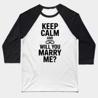 Keep Calm and Will You Marry Me? Baseball T-Shirt