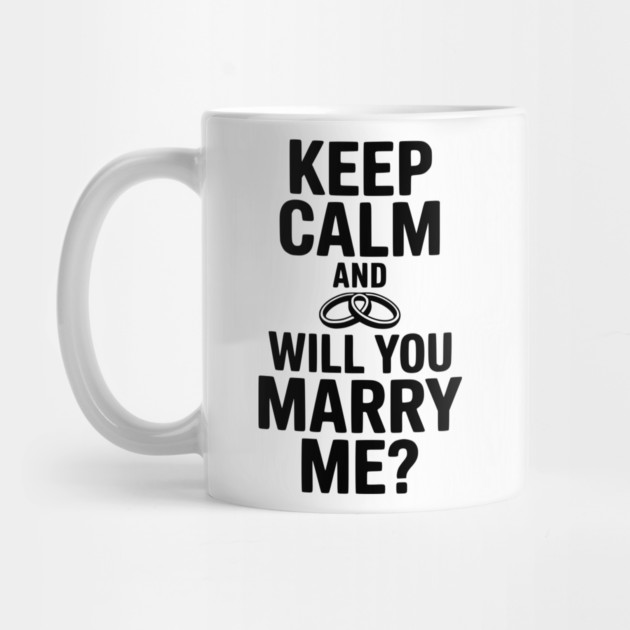 Keep Calm and Will You Marry Me? by Frank Ring