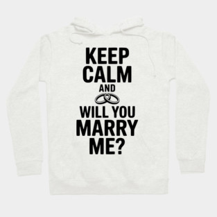 Keep Calm and Will You Marry Me? Hoodie