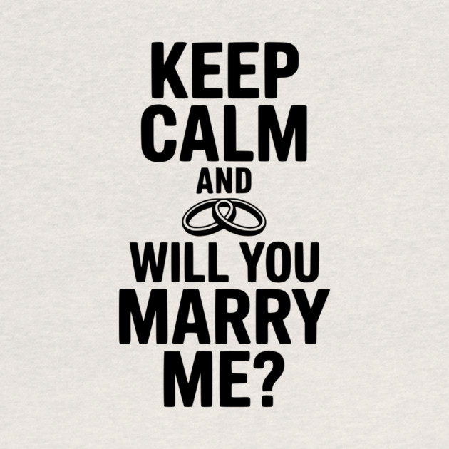 Keep Calm and Will You Marry Me? by Frank Ring