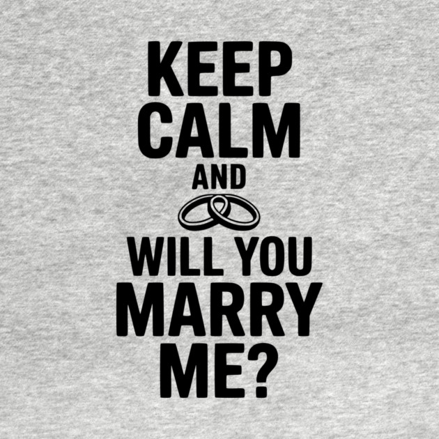 Keep Calm and Will You Marry Me? by Frank Ring