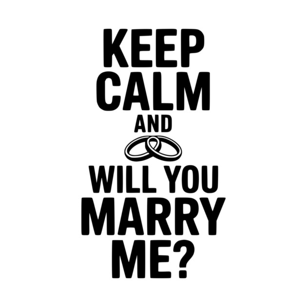 Keep Calm and Will You Marry Me? by Frank Ring