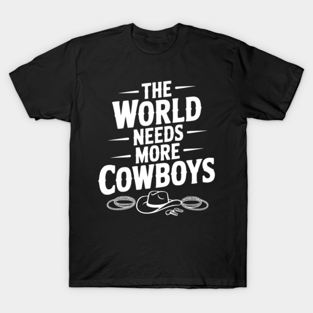 The World Needs More Cowboys T-Shirt by Frank Ring